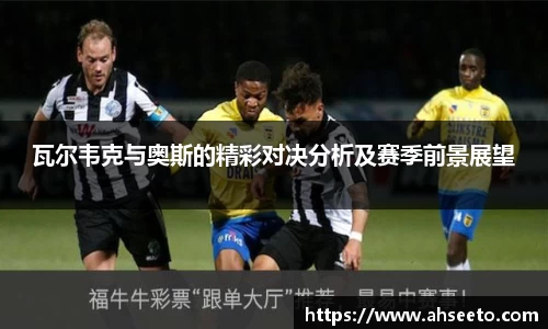 瓦尔韦克与奥斯的精彩对决分析及赛季前景展望